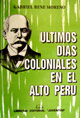 �ltimos d�as coloniales en el Alto Per� - Gabriel Ren� Moreno