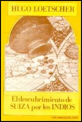 El Descubrimiento de Suiza por los Indios - From Hugo Loetscher
