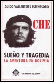 Bolivia y el Mundo/Che- Sue�o y Tragedia La Aventura en Bolivia - From Guido Vallentsits Estenssoro