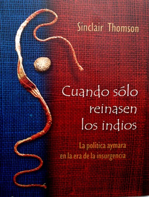 Cuando sólo reinasen los indios- Sinclair Thomson
