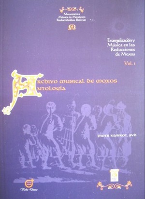 ARCHIVO MUSICAL DE MOXOS<br>Evangelización y Música en las Reducciones de Moxos<br>VOL. I