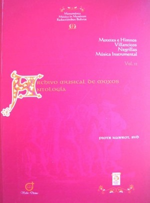 ARCHIVO MUSICAL DE MOXOS<br> Motetes e Himnos, Villancicos, Negrillas, Musica Instrumental<br> VOL. II