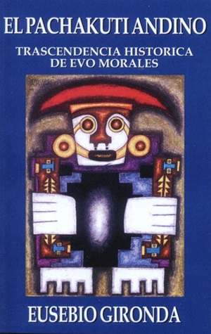 EL PACHAKUTI ANDINO   Trascendencia Historica de Evo  Morales  - Eusebio Gironda