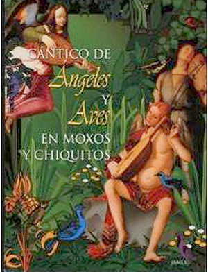 Cántico de ángeles y aves en Moxos y Chiquitos - Jaime Mendizabal