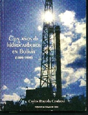Hundert Jahre Kohlenwasserstoffe in Bolivien - Carlos Royuela